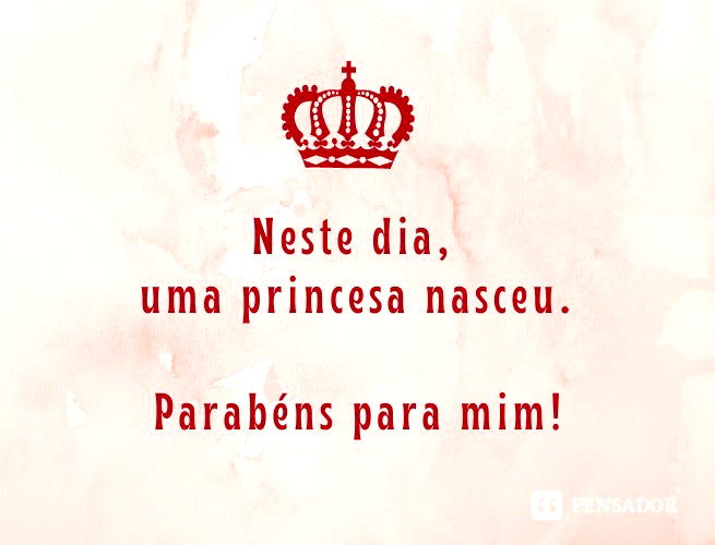 Neste dia, uma princesa nasceu. Parabéns para mim!