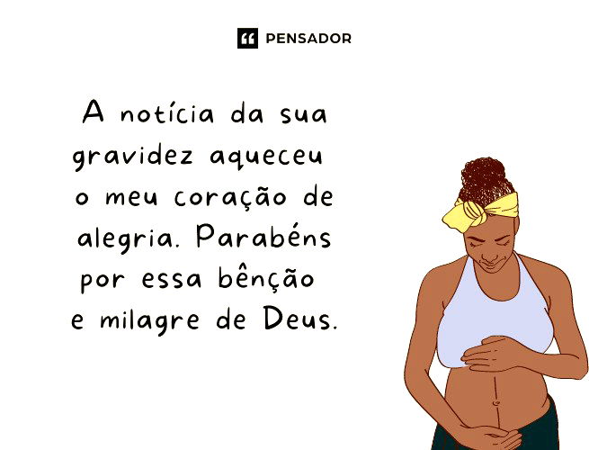 A notícia da sua gravidez aqueceu o meu coração de alegria. Parabéns por essa bênção e milagre de Deus.