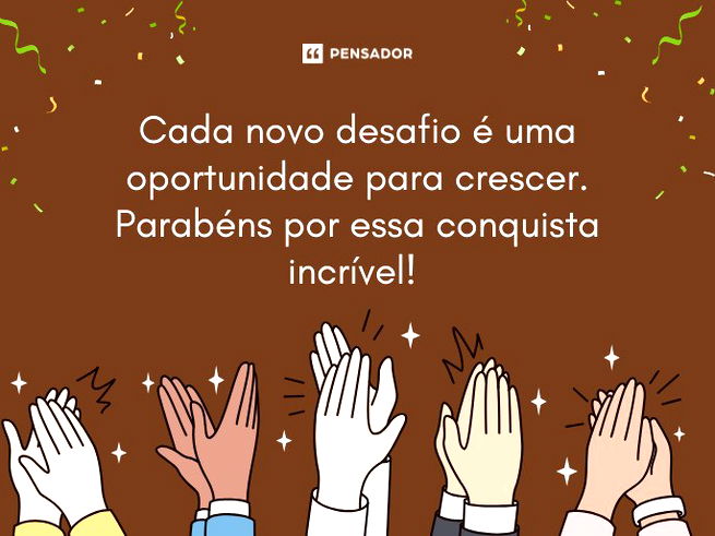 Cada novo desafio é uma oportunidade para crescer. Parabéns por essa conquista incrível!