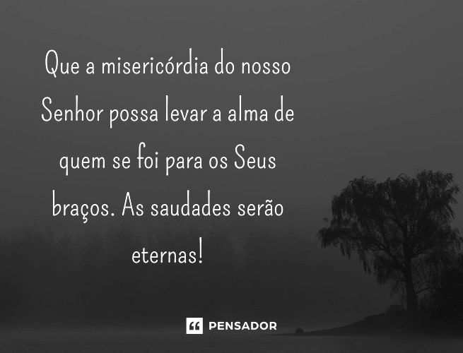 35 imagens de luto e de saudade para se despedir de quem partiu - Pensador