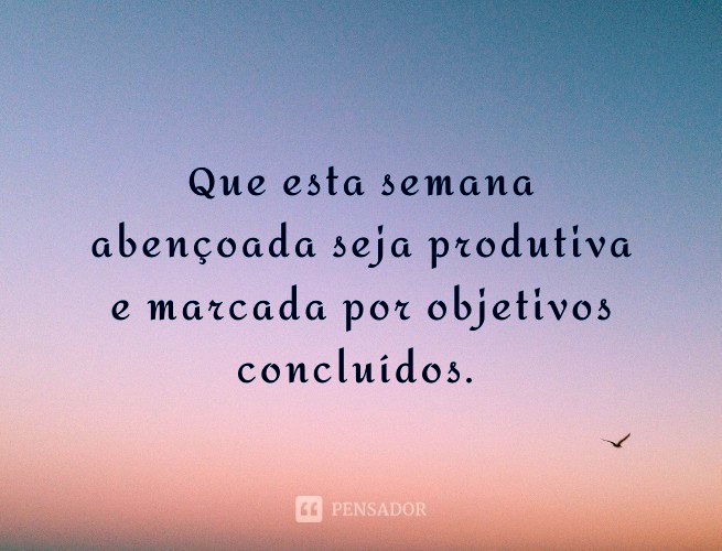 Que esta semana abençoada seja produtiva e marcada por objetivos concluídos.