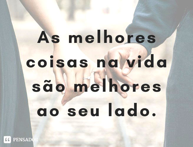 As melhores coisas na vida são melhores ao seu lado.