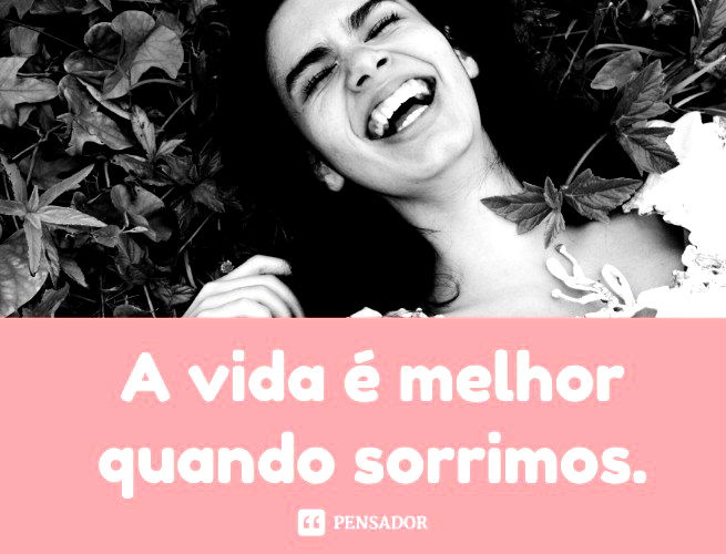 A vida é melhor quando sorrimos.