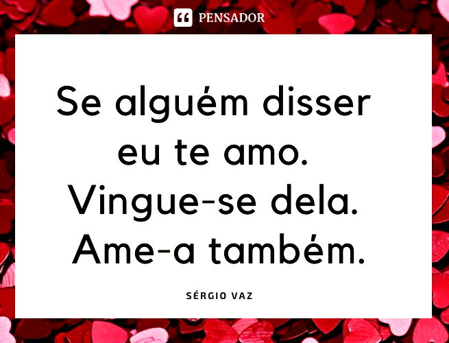 Se alguém disser eu te amo. Vingue-se dela. Ame-a também. Sérgio Vaz