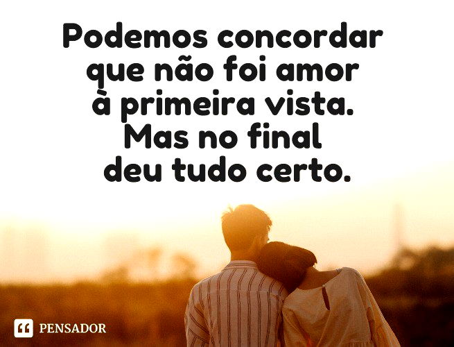 Podemos concordar que não foi amor à primeira vista. Mas no final deu tudo certo.