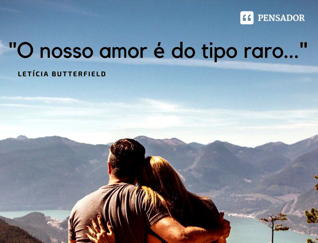 O nosso amor é do tipo raro.