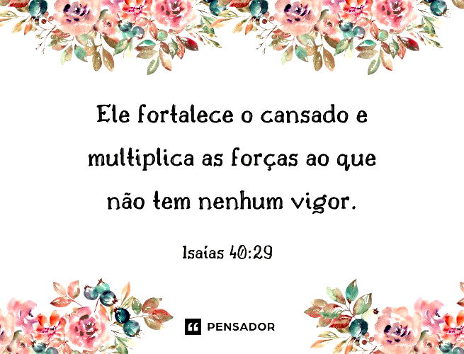 Ele fortalece o cansado e multiplica as forças ao que não tem nenhum vigor. Isaías 40:29