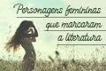 15 Personagens femininas que marcaram a literatura