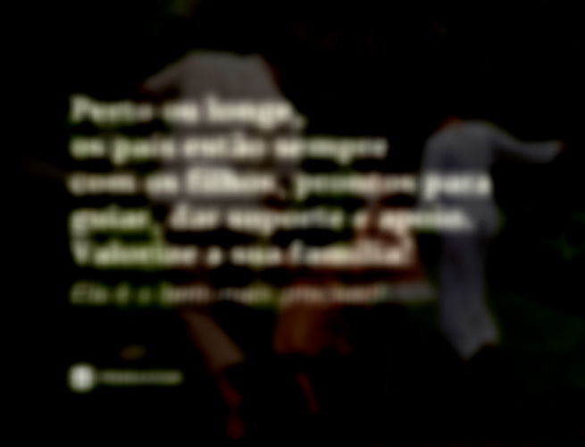 Perto ou longe, os pais estão sempre com os filhos, prontos para guiar, dar suporte e apoio. Valorize a sua família! Ela é o bem mais precioso! 