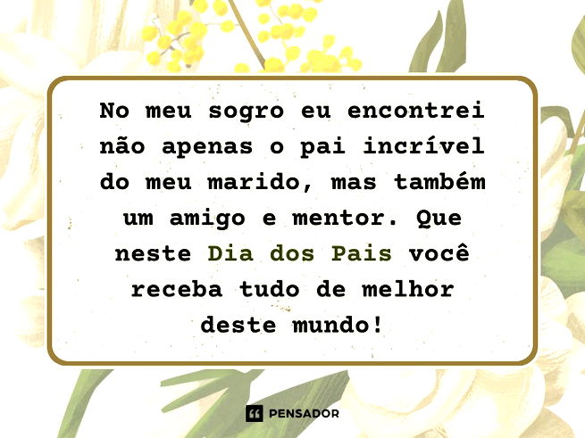 No meu sogro eu encontrei não apenas o pai incrível do meu marido, mas também um amigo e mentor. Que neste Dia dos Pais você receba tudo de melhor deste mundo!