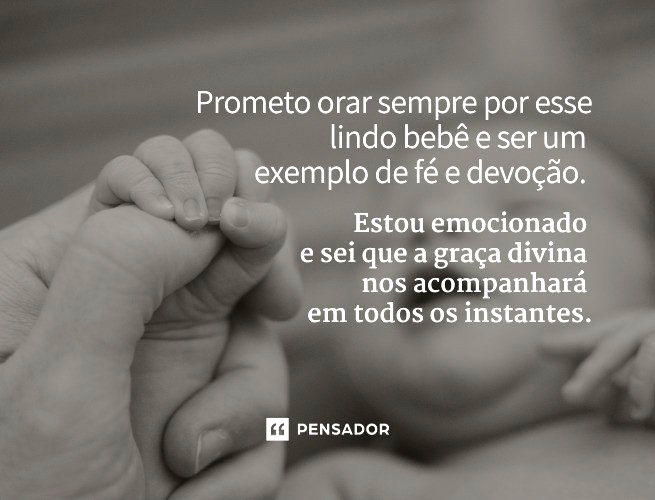 Prometo orar sempre por esse lindo bebê e ser um exemplo de fé e devoção. Estou emocionado e sei que a graça divina nos acompanhará em todos os instantes. Agradecemos por confiarem em nós como presença importante na vida desse serzinho tão amado.