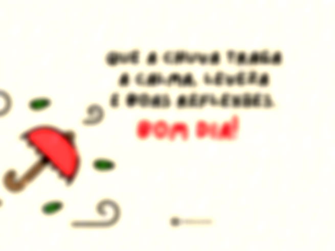 Que a chuva traga a calma, leveza e boas reflexões. Bom dia!
