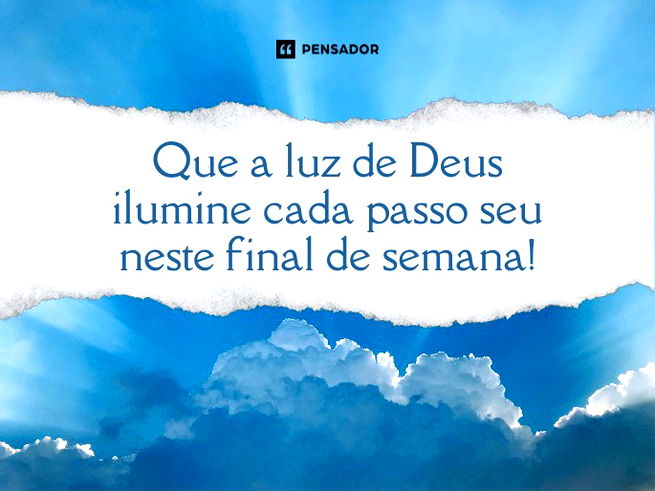 Que a luz de Deus ilumine cada passo seu neste final de semana! 