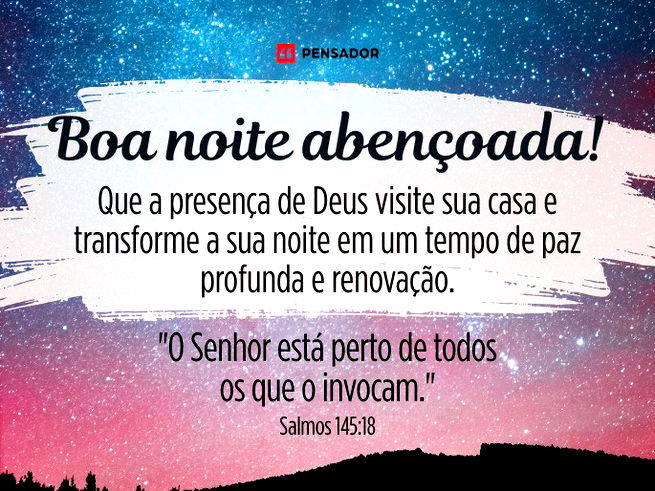 Boa noite aben&ccedil;oada! Que a presen&ccedil;a de Deus visite sua casa e transforme a sua noite em um tempo de paz profunda e renova&ccedil;&atilde;o.  &ldquo;O Senhor est&aacute; perto de todos os que o invocam." Salmos 145:18