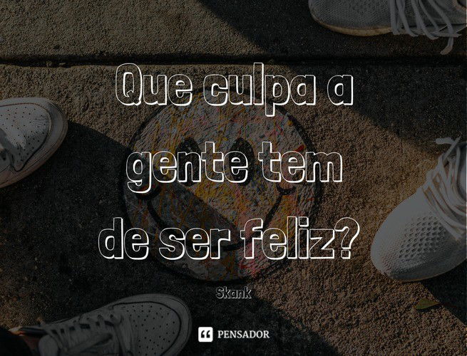 Que culpa a gente tem de ser feliz? Skank