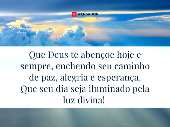 Que Deus te abençoe hoje e sempre, enchendo seu caminho de paz, alegria e esperança. Que seu dia seja iluminado pela luz divina! 