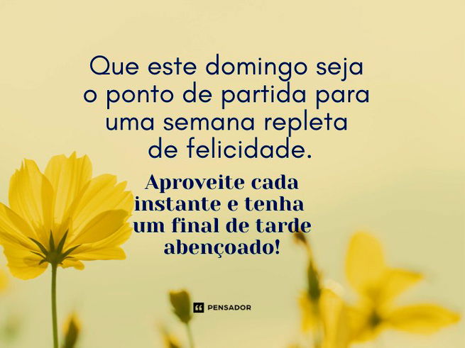 Que este domingo seja o ponto de partida para uma semana repleta de felicidade. Aproveite cada instante e tenha um final de tarde abençoado!