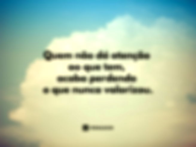 Quem não dá atenção ao que tem, acaba perdendo o que nunca valorizou.