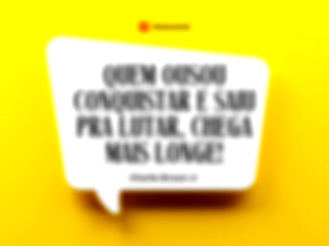Quem ousou conquistar e saiu pra lutar, chega mais longe!