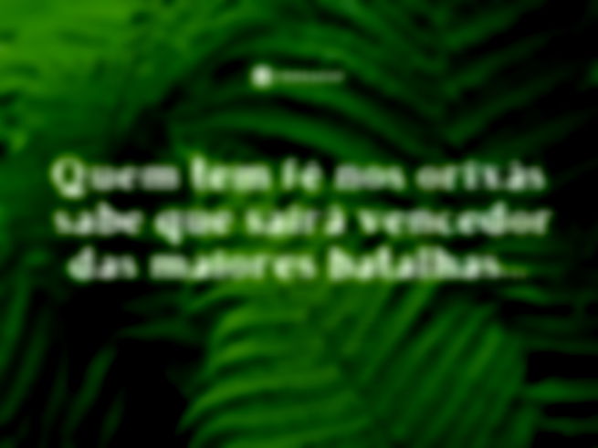Quem tem fé nos orixás sabe que sairá vencedor das maiores batalhas, porque eles nos fortalecem e nos dão a mão quando mais precisamos. 
