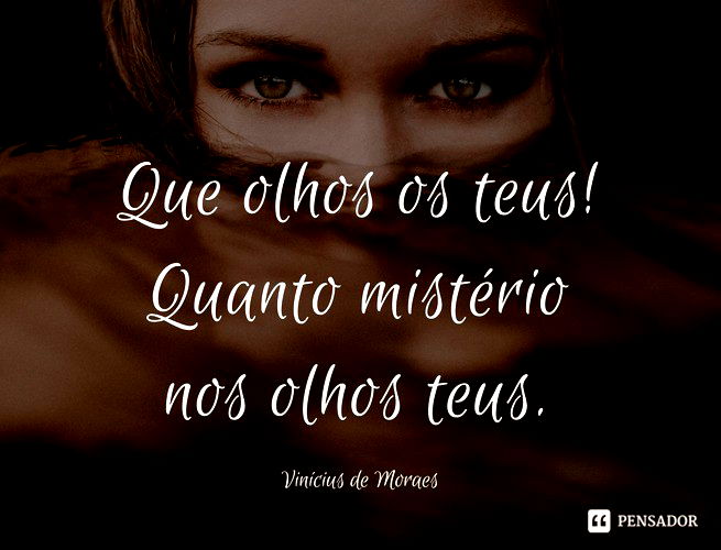 Que olhos os teus Quanto mistério Nos olhos teus