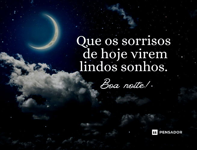 Que os sorrisos de hoje virem lindos sonhos. Boa noite!