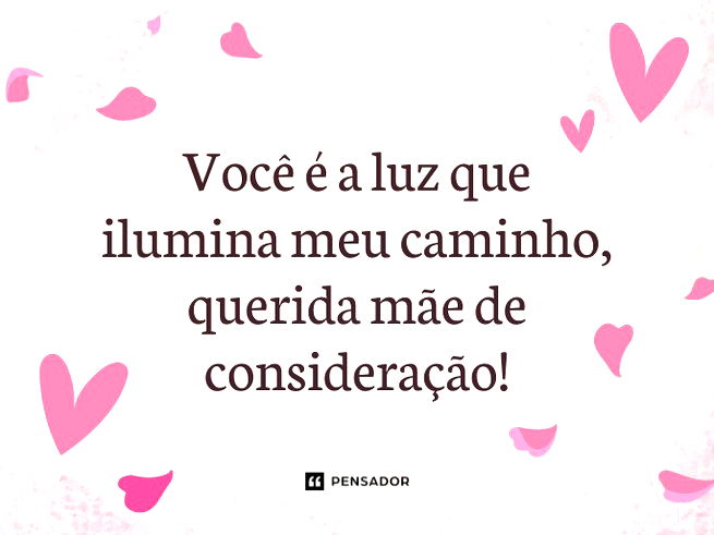 Você é a luz que ilumina meu caminho, querida mãe de consideração!
