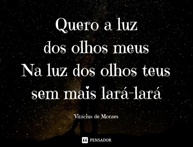 Quero a luz dos olhos meus Na luz dos olhos teus sem mais lará-lará