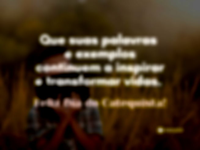 Que suas palavras e exemplos continuem a inspirar e transformar vidas. Feliz Dia do Catequista.