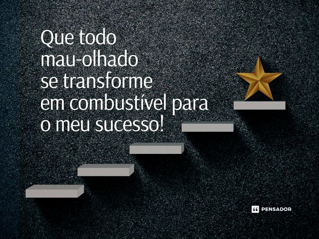 Que todo mau-olhado se transforme em combustível para o meu sucesso!