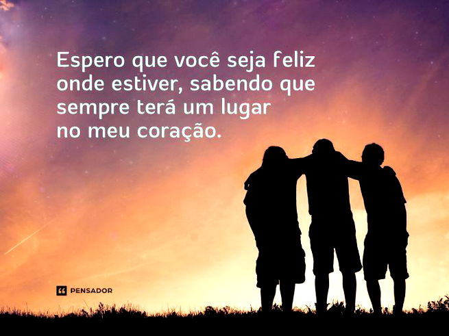 Que você encontre felicidade em cada passo que der, sabendo que sempre terá meu apoio. Sentirei a sua falta!