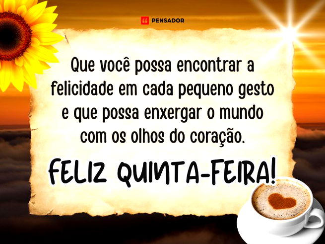 Que você possa encontrar a felicidade em cada pequeno gesto e que possa enxergar o mundo com os olhos do coração. Feliz quinta-feira!  