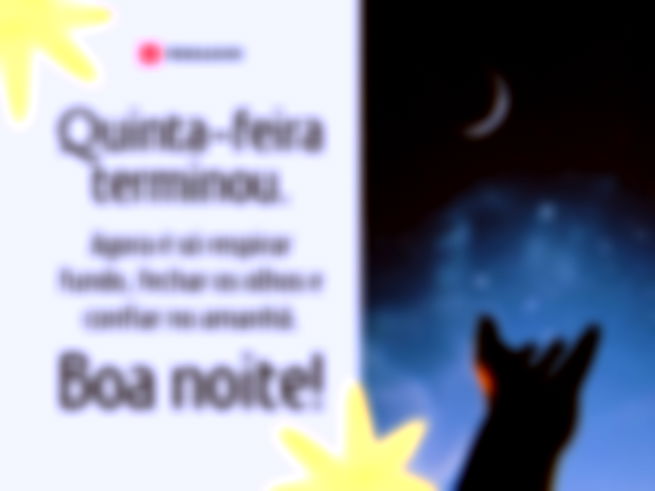 Quinta-feira terminou. Agora é só respirar fundo, fechar os olhos e confiar no amanhã. Boa noite!