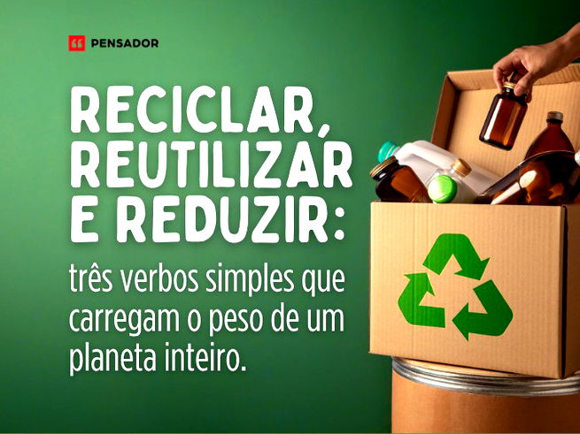 Reciclar, reutilizar e reduzir: três verbos simples que carregam o peso de um planeta inteiro. 