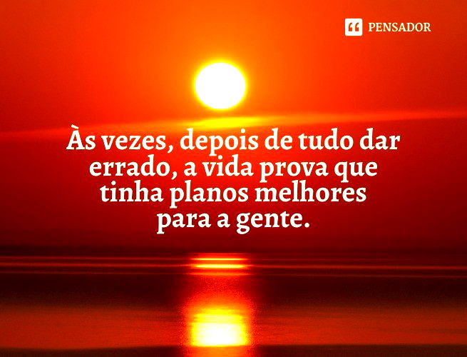 Frases da Vida - Frases da Vida para refletir sobre o seu significado!