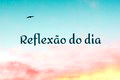 Reflexão do dia: 125 frases e mensagens