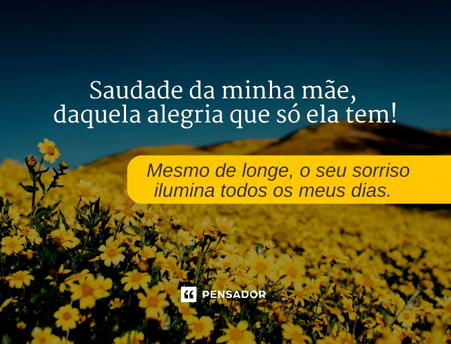 Saudade da minha mãe, daquela alegria que só ela tem! Mesmo de longe, o seu sorriso ilumina todos os meus dias. 