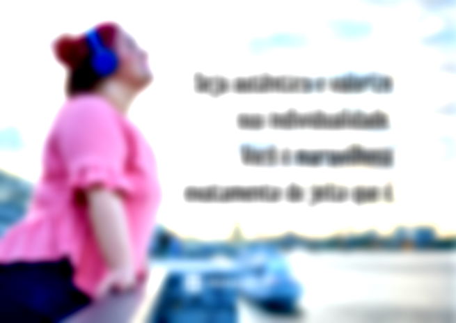 Seja autêntica e valorize sua individualidade. Você é maravilhosa exatamente do jeito que é.