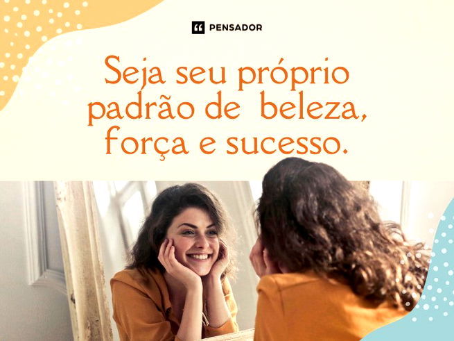 Seja seu próprio padrão de beleza, força e sucesso. 