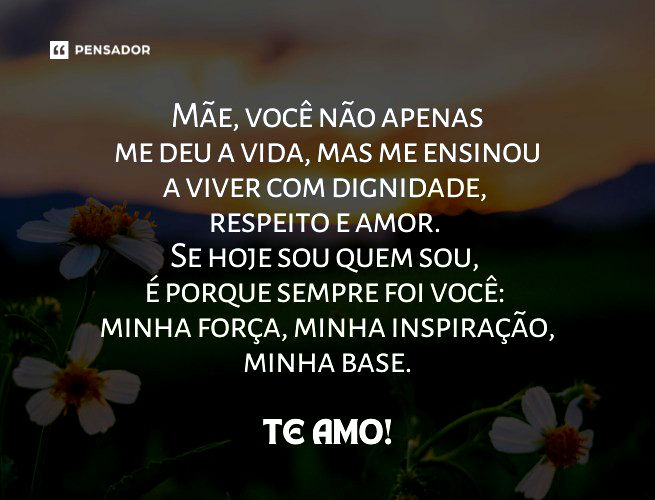 Mãe, você não apenas me deu a vida, mas me ensinou a viver com dignidade, respeito e amor. Se hoje sou quem sou, é porque sempre foi você: minha força, minha inspiração, minha base. Te amo!