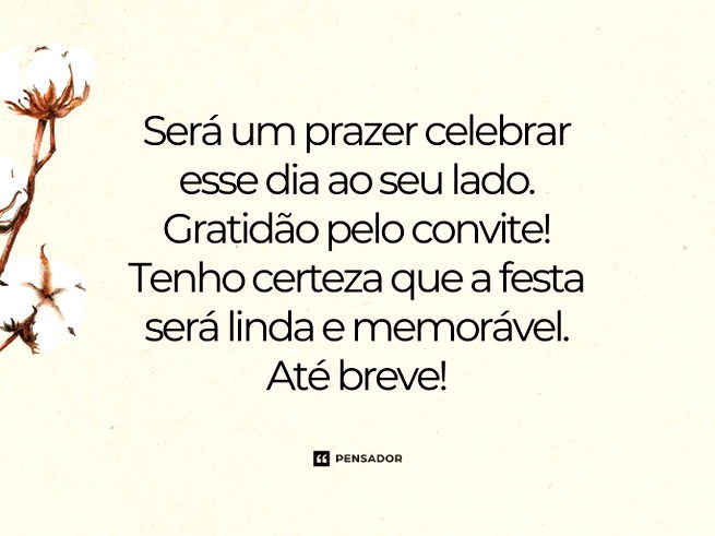 Será um prazer celebrar esse dia ao seu lado. Gratidão pelo convite! Tenho certeza que a festa será linda e memorável. Até breve!