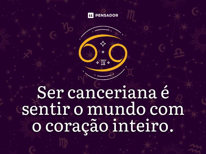 Ser canceriana é sentir o mundo com o coração inteiro. 