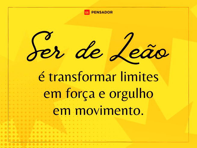 Ser de Leão é transformar limites em força e orgulho em movimento.