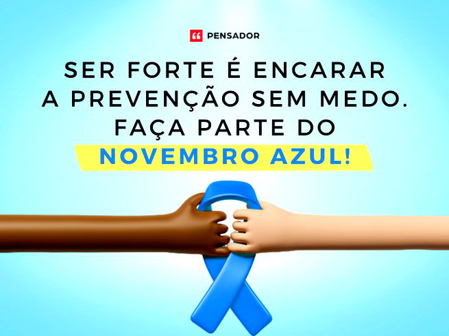 Ser forte é encarar a prevenção sem medo. Faça parte do Novembro Azul!