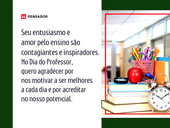Seu entusiasmo e amor pelo ensino são contagiantes e inspiradores. No Dia do Professor, quero agradecer por nos motivar a ser melhores a cada dia e por acreditar no nosso potencial.