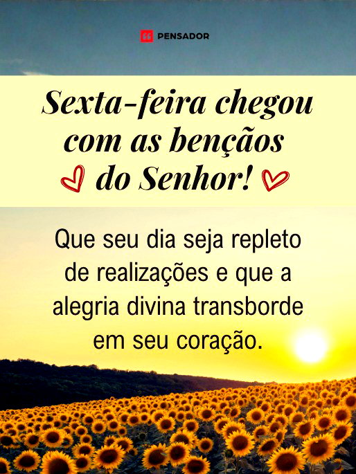 Sexta-feira chegou com as ben&ccedil;&atilde;o dos Senhor! Que seu dia seja repleto de realiza&ccedil;&otilde;es e que a alegria divina transborde em seu cora&ccedil;&atilde;o.
