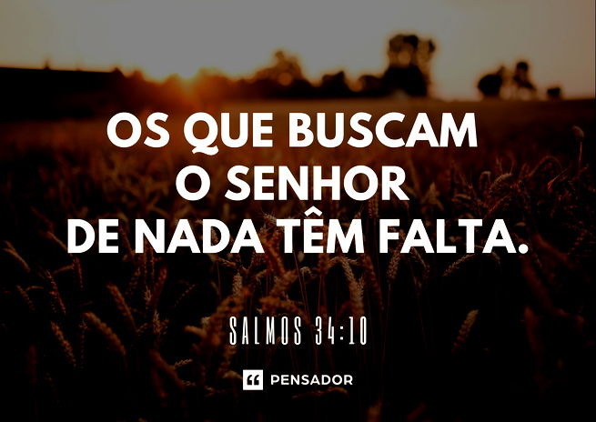 Os que buscam o Senhor de nada têm falta.  Salmos 34:10