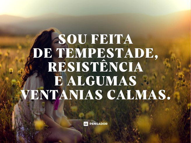 Sou feita de tempestade, resistência e algumas ventanias calmas. 🍃