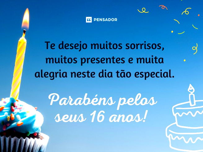 Te desejo muitos sorrisos, muitos presentes e muita alegria neste dia tão especial. Parabéns pelos seus 16 anos!