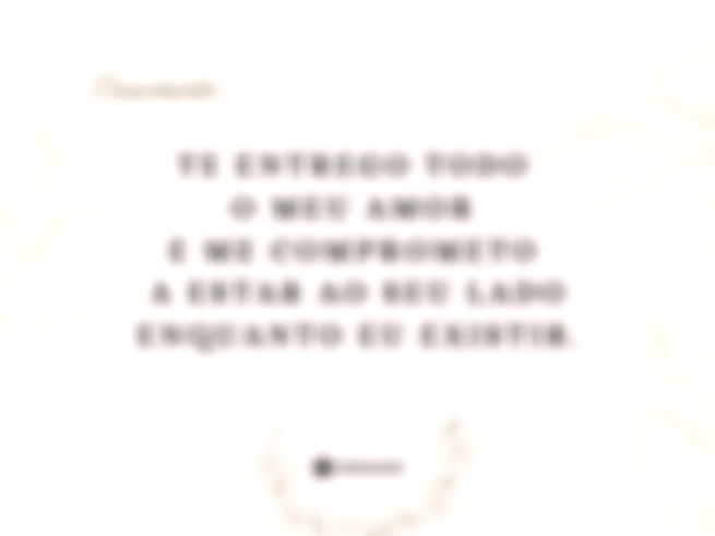 Te entrego todo o meu amor e me comprometo a estar ao seu lado enquanto eu existir.